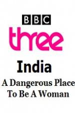 Watch India - A Dangerous Place To Be A Woman Megavideo