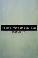 Watch Things We Won't Say About Race That Are True Megavideo