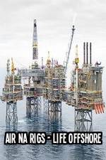 Watch Air Na Rigs - Life Offshore Megavideo