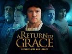 Watch A Return to Grace: Luther\'s Life and Legacy (Video 2017) Megavideo