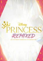 Watch Disney Princess Remixed - An Ultimate Princess Celebration (TV Special 2021) Megavideo