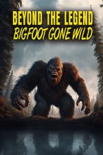 Watch Beyond the Legend: Bigfoot Gone Wild Megavideo