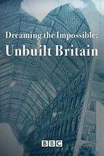 Watch Dreaming the Impossible Unbuilt Britain Megavideo